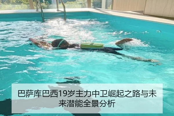 巴萨库巴西19岁主力中卫崛起之路与未来潜能全景分析